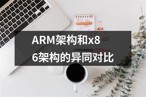 ARM架构和x86架构的异同对比