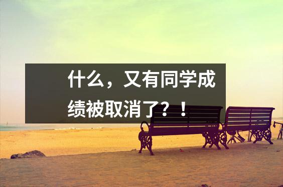 什么,又有同学成绩被取消了?!