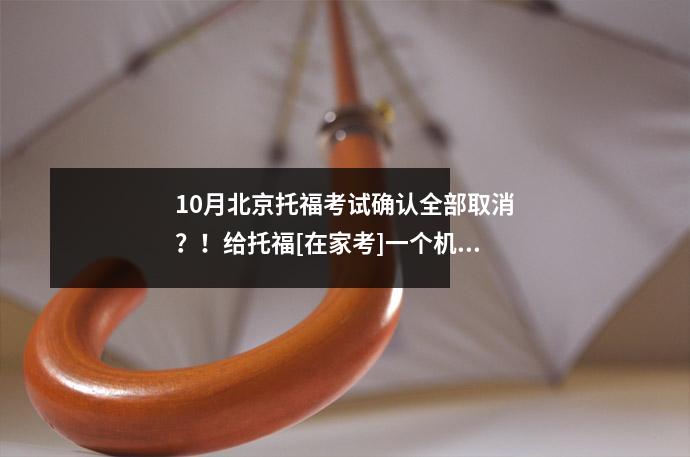 10月北京托福考试确认全部取消？！给托福[在家考]一个机会！