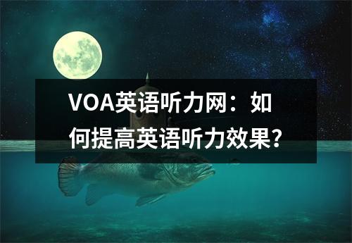 VOA英语听力网:如何提高英语听力效果?