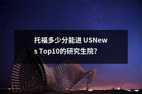 托福多少分能进 USNews Top10的研究生院?