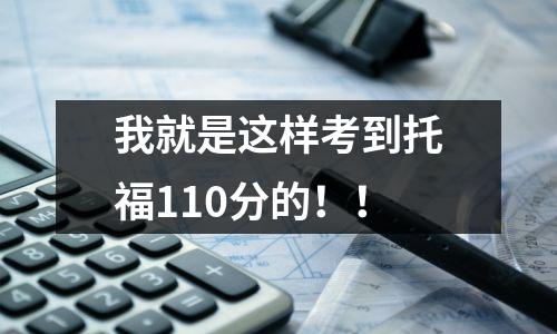 我就是这样考到托福110分的！！