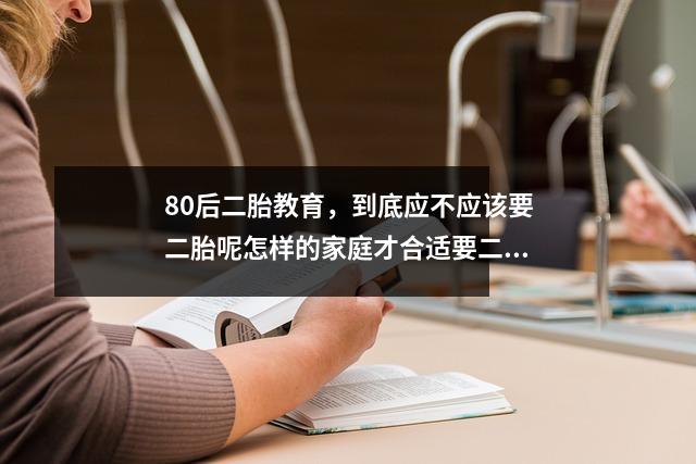 80后二胎教育,到底应不应该要二胎呢怎样的家庭才合适要二胎呢