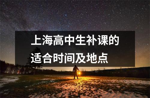 上海高中生补课的适合时间及地点