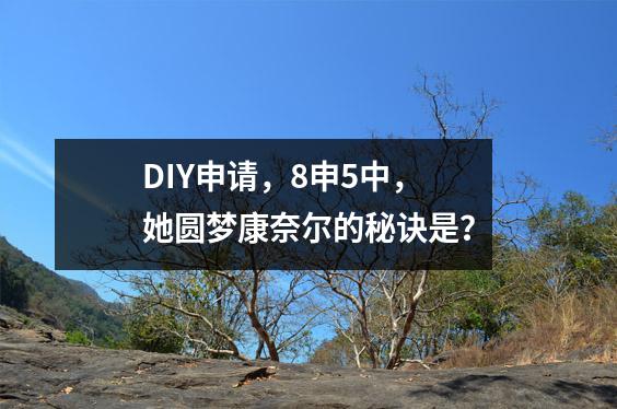 DIY申请,8申5中,她圆梦康奈尔的秘诀是?