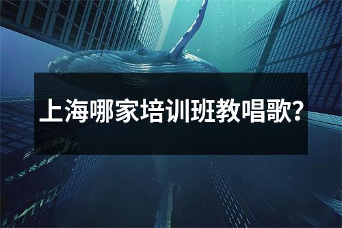 上海哪家培训班教唱歌?
