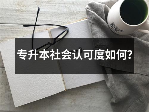 专升本社会认可度如何?