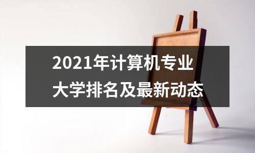 2021年计算机专业大学排名及最新动态