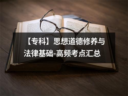 【专科】思想道德修养与法律基础-高频考点汇总