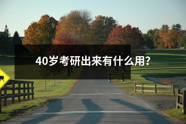 40岁考研出来有什么用?