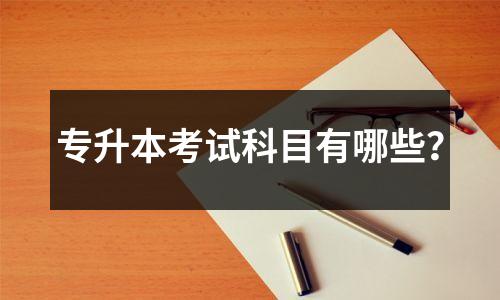 专升本考试科目有哪些?