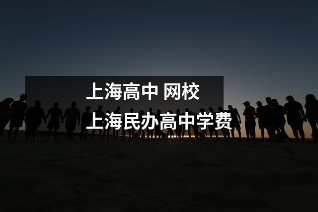上海高中 网校 上海民办高中学费