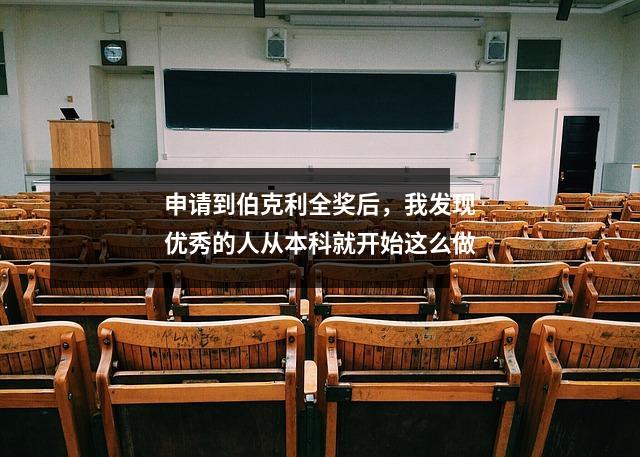 申请到伯克利全奖后,我发现优秀的人从本科就开始这么做