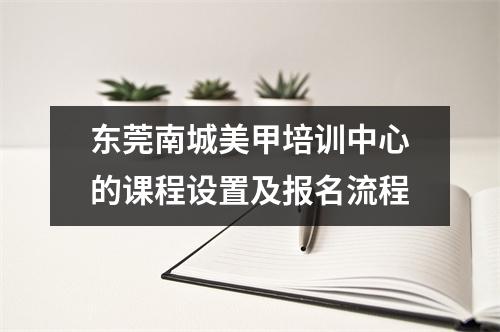 东莞南城美甲培训中心的课程设置及报名流程