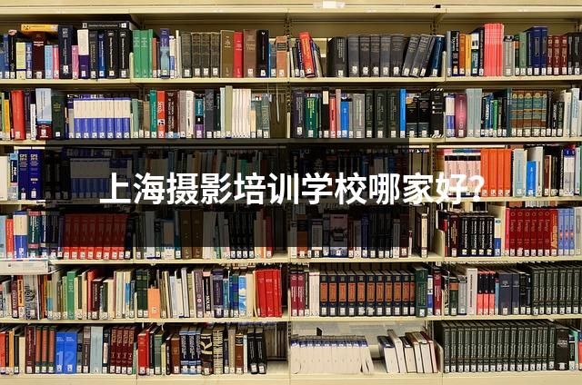 上海摄影培训学校哪家好?