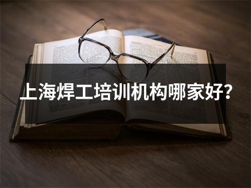 上海焊工培训机构哪家好?