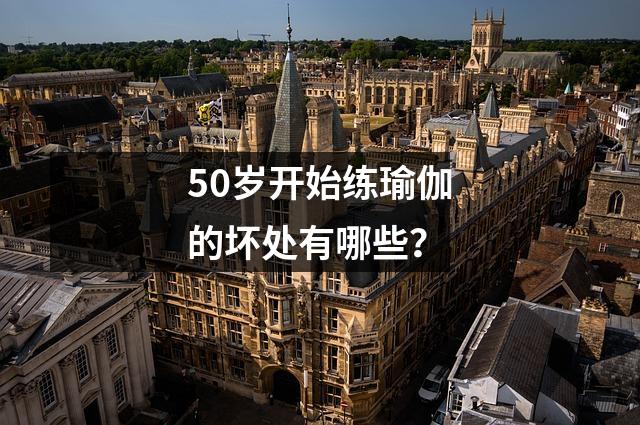 50岁开始练瑜伽的坏处有哪些？