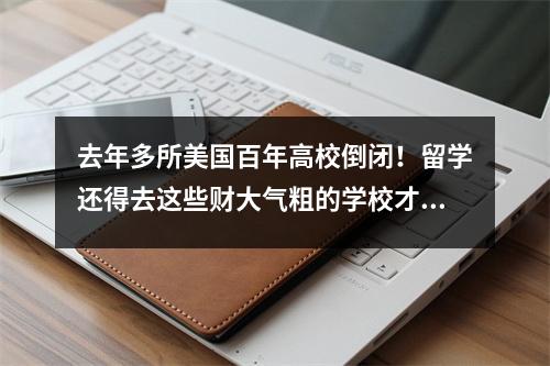 去年多所美国百年高校倒闭!留学还得去这些财大气粗的学校才行