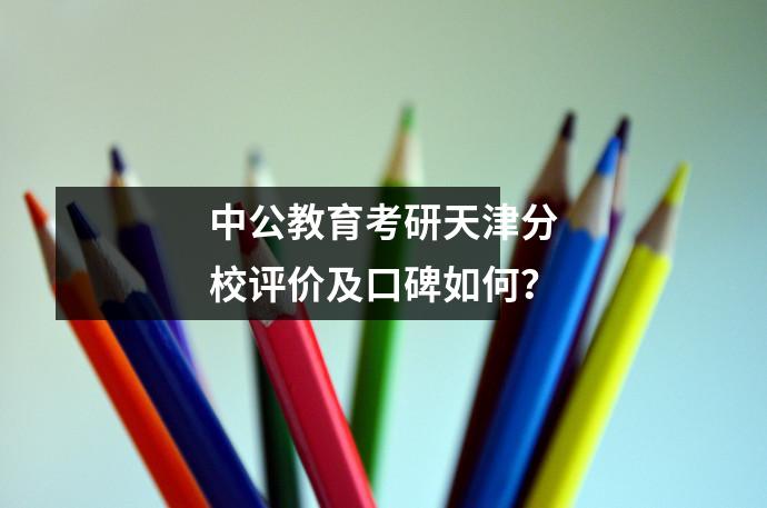 中公教育考研天津分校评价及口碑如何?