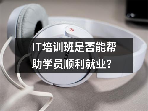 IT培训班是否能帮助学员顺利就业?