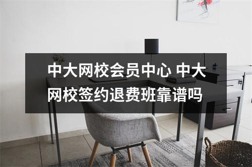 中大网校会员中心 中大网校签约退费班靠谱吗