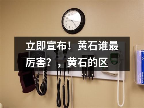立即宣布!黄石谁最厉害?,黄石的区