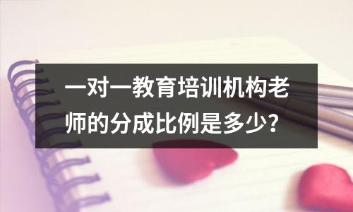 一对一教育培训机构老师的分成比例是多少?