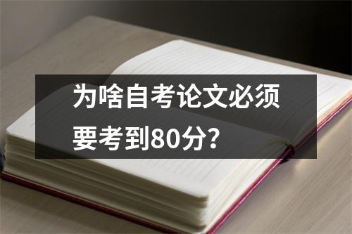 为啥自考论文必须要考到80分?