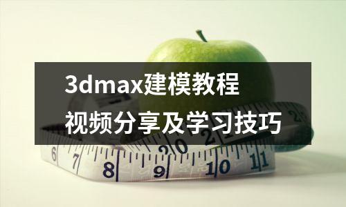 3dmax建模教程视频分享及学习技巧