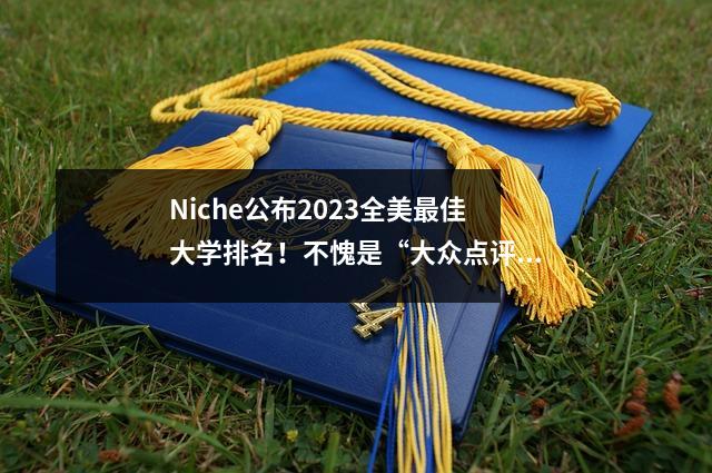 Niche公布2023全美最佳大学排名!不愧是“大众点评”,这些五星好评大学,有你的梦校吗?