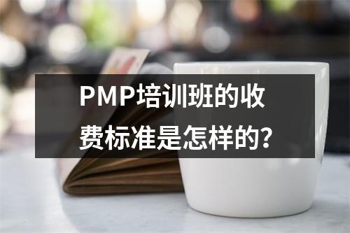 PMP培训班的收费标准是怎样的?