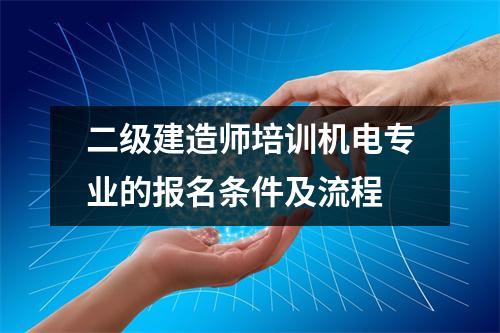 二级建造师培训机电专业的报名条件及流程