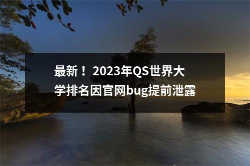最新 !2023年QS世界大学排名因官网bug提前泄露