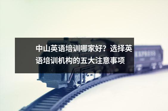 中山英语培训哪家好?选择英语培训机构的五大注意事项