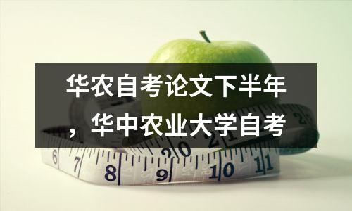 华农自考论文下半年，华中农业大学自考