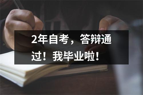 2年自考,答辩通过!我毕业啦!