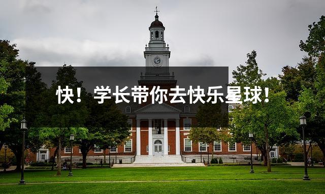 快！学长带你去快乐星球！