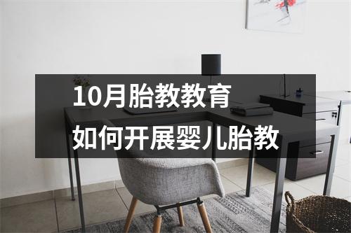 10月胎教教育 如何开展婴儿胎教