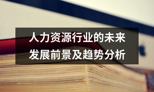 人力资源行业的未来发展前景及趋势分析