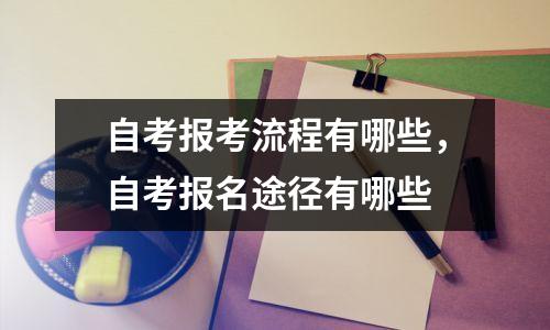 自考报考流程有哪些,自考报名途径有哪些