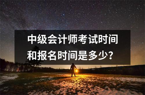 中级会计师考试时间和报名时间是多少?