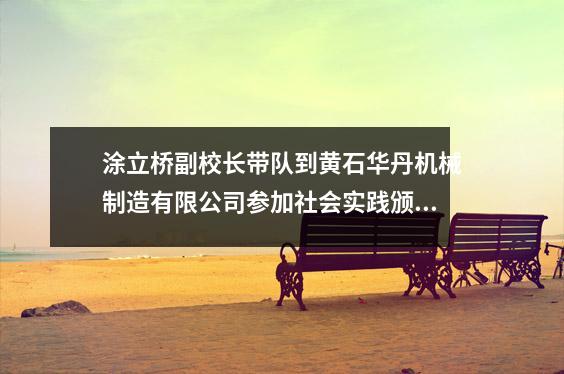 涂立桥副校长带队到黄石华丹机械制造有限公司参加社会实践颁奖活动。