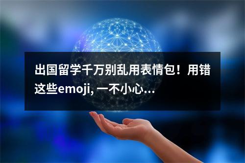 出国留学千万别乱用表情包!用错这些emoji, 一不小心就擦边了…