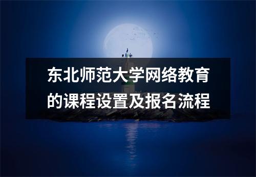 东北师范大学网络教育的课程设置及报名流程