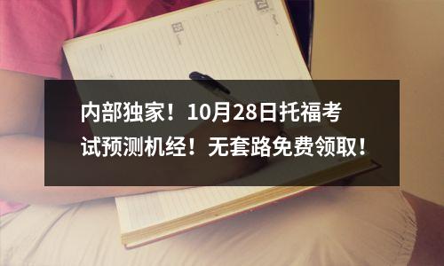 内部独家！10月28日托福考试预测机经！无套路免费领取！