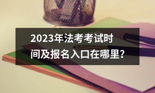 2023年法考考试时间及报名入口在哪里?
