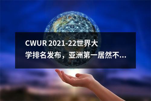CWUR 2021-22世界大学排名发布,亚洲第一居然不是清华北大?