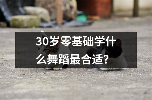 30岁零基础学什么舞蹈最合适？