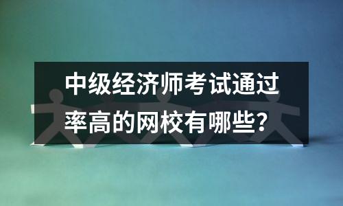 中级经济师考试通过率高的网校有哪些？