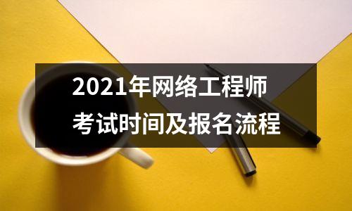 2021年网络工程师考试时间及报名流程
